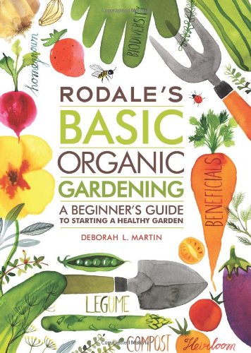 Rodale's Basic Organic Gardening: A Beginner's Guide to Starting a Healthy Garden