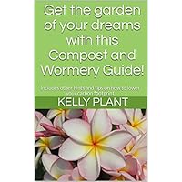 Get the garden of your dreams with this Compost and Wormery Guide!: Includes other hints and tips on how to lower your carbon footprint