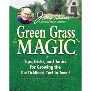 Jerry Baker's Green Grass Magic: Tips, Tricks, and Tonics for Growing the Toe-Ticklinest Turf in Town! (Jerry Baker Good Gardening series)
