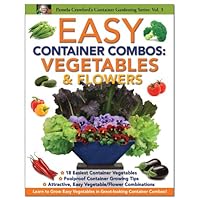 Easy Container Combos: Vegetables & Flowers (Container Gardening Series)