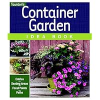 Container Garden Idea Book: Entries * Driveways * Pathways * Gardens (Taunton Home Idea Books)